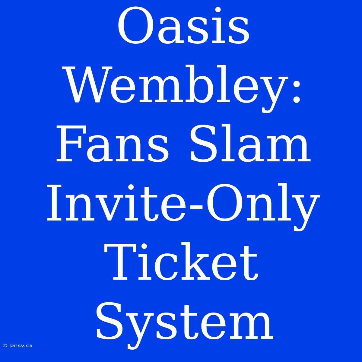 Oasis Wembley: Fans Slam Invite-Only Ticket System