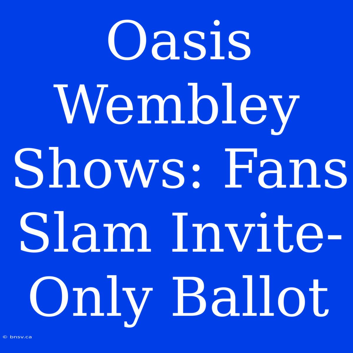 Oasis Wembley Shows: Fans Slam Invite-Only Ballot