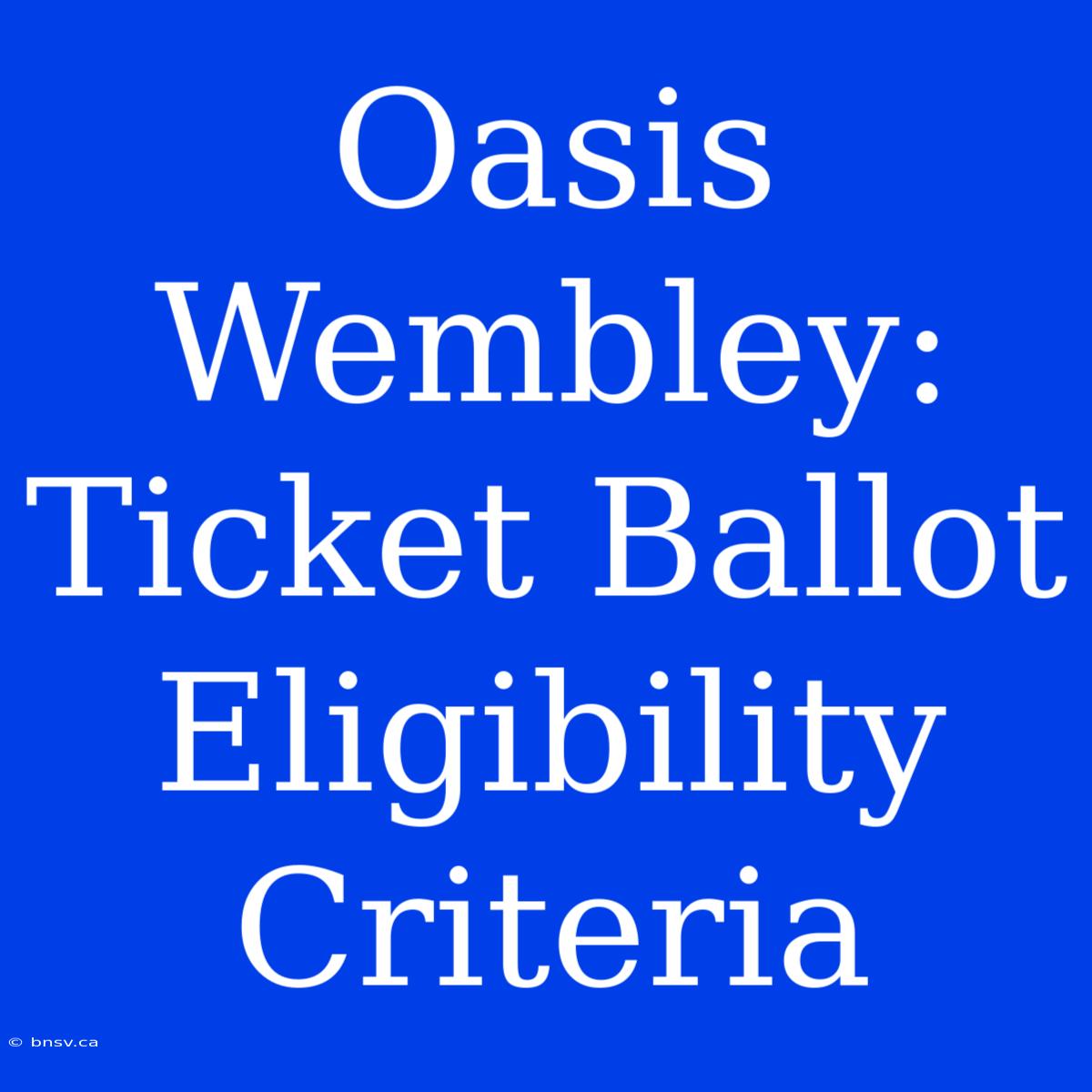 Oasis Wembley: Ticket Ballot Eligibility Criteria