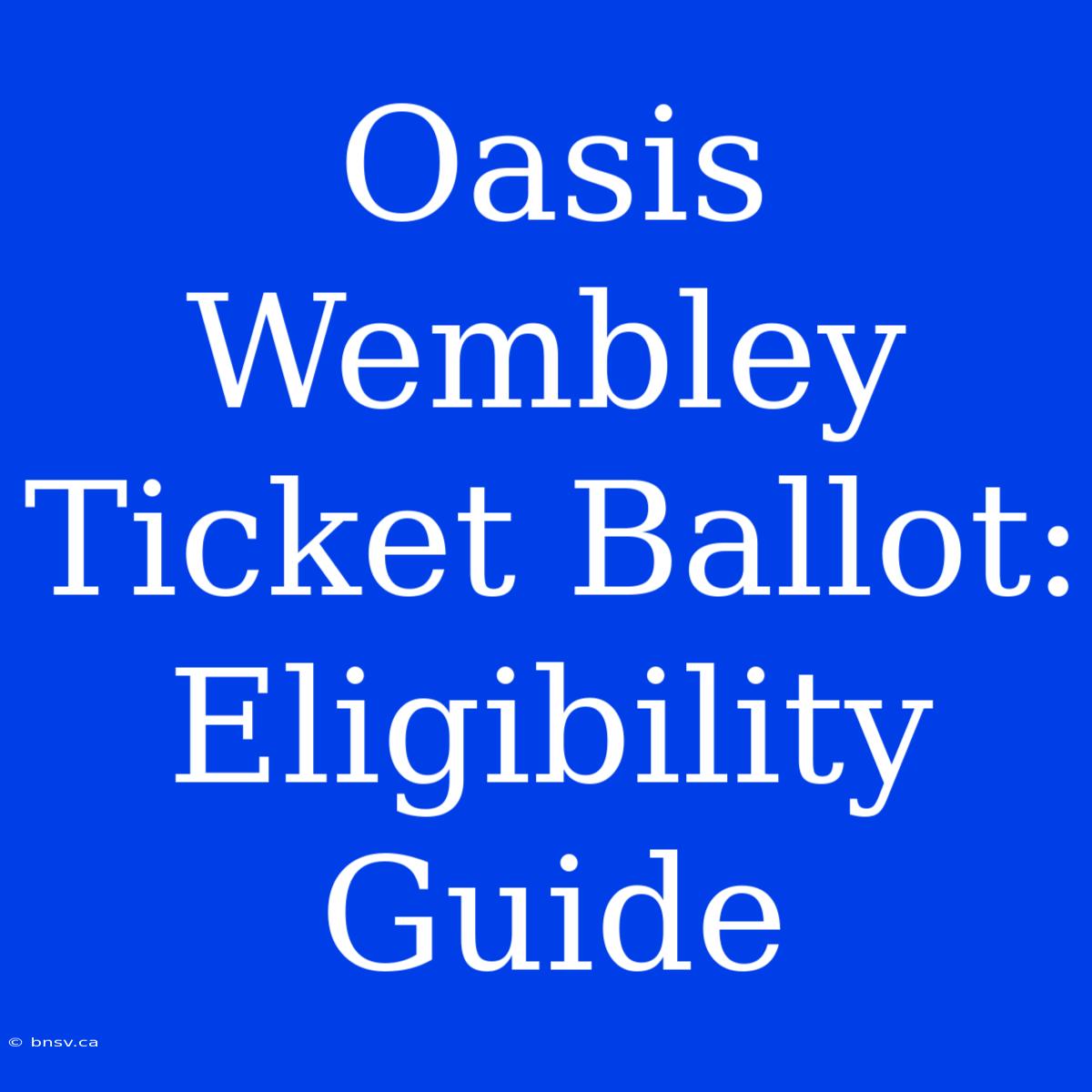 Oasis Wembley Ticket Ballot: Eligibility Guide