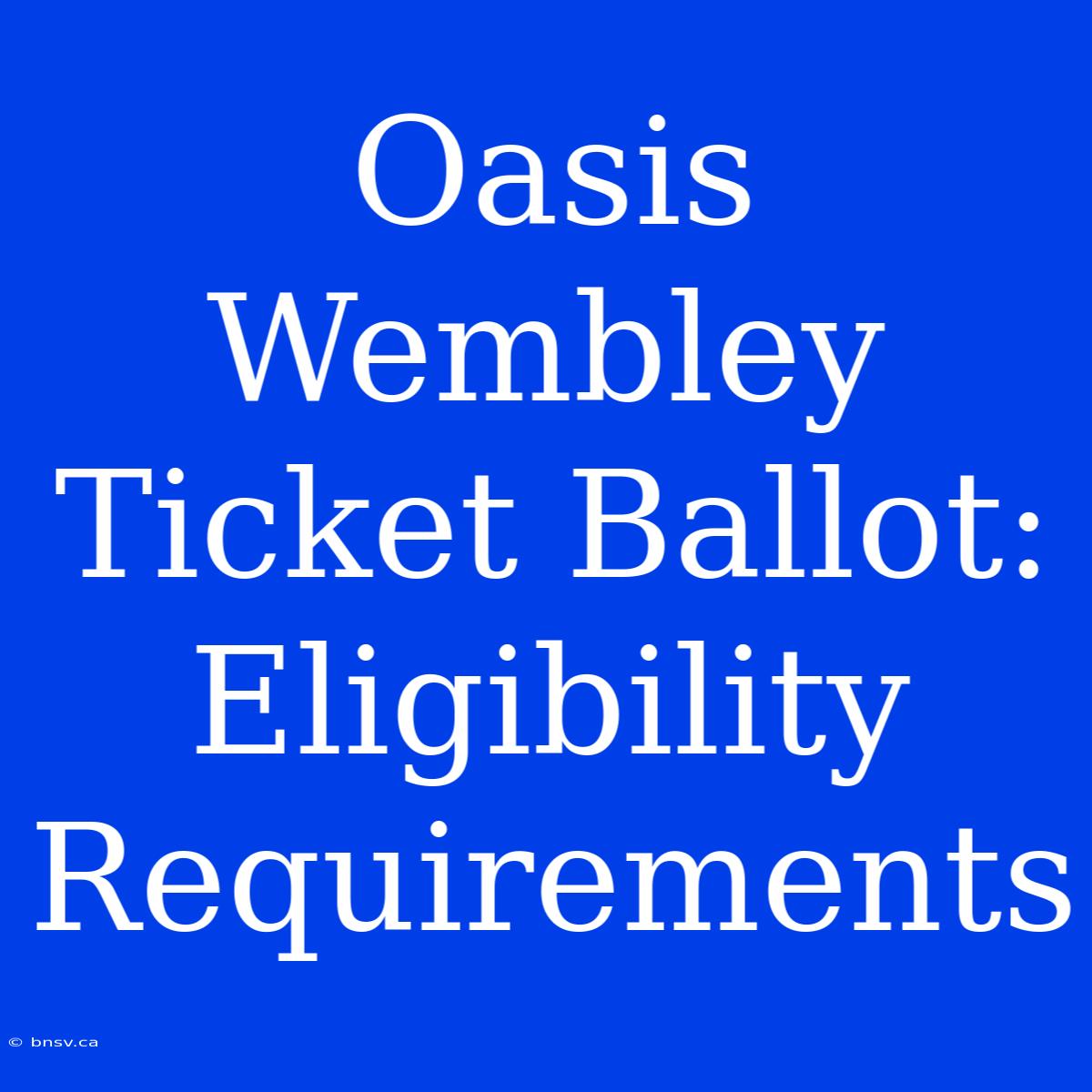 Oasis Wembley Ticket Ballot: Eligibility Requirements