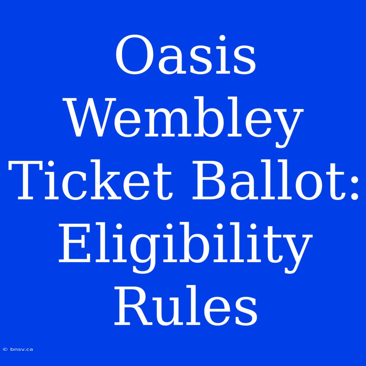 Oasis Wembley Ticket Ballot: Eligibility Rules