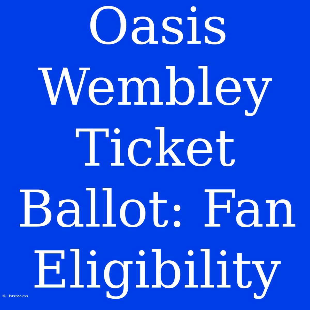 Oasis Wembley Ticket Ballot: Fan Eligibility