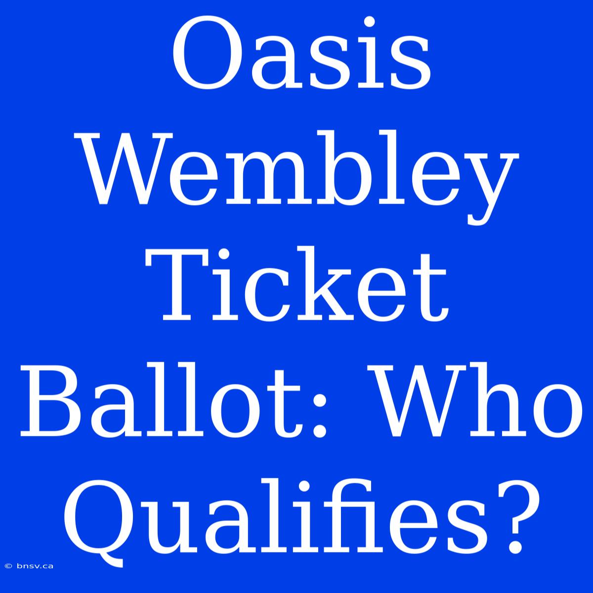 Oasis Wembley Ticket Ballot: Who Qualifies?