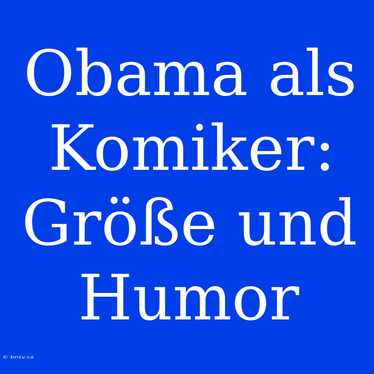 Obama Als Komiker: Größe Und Humor