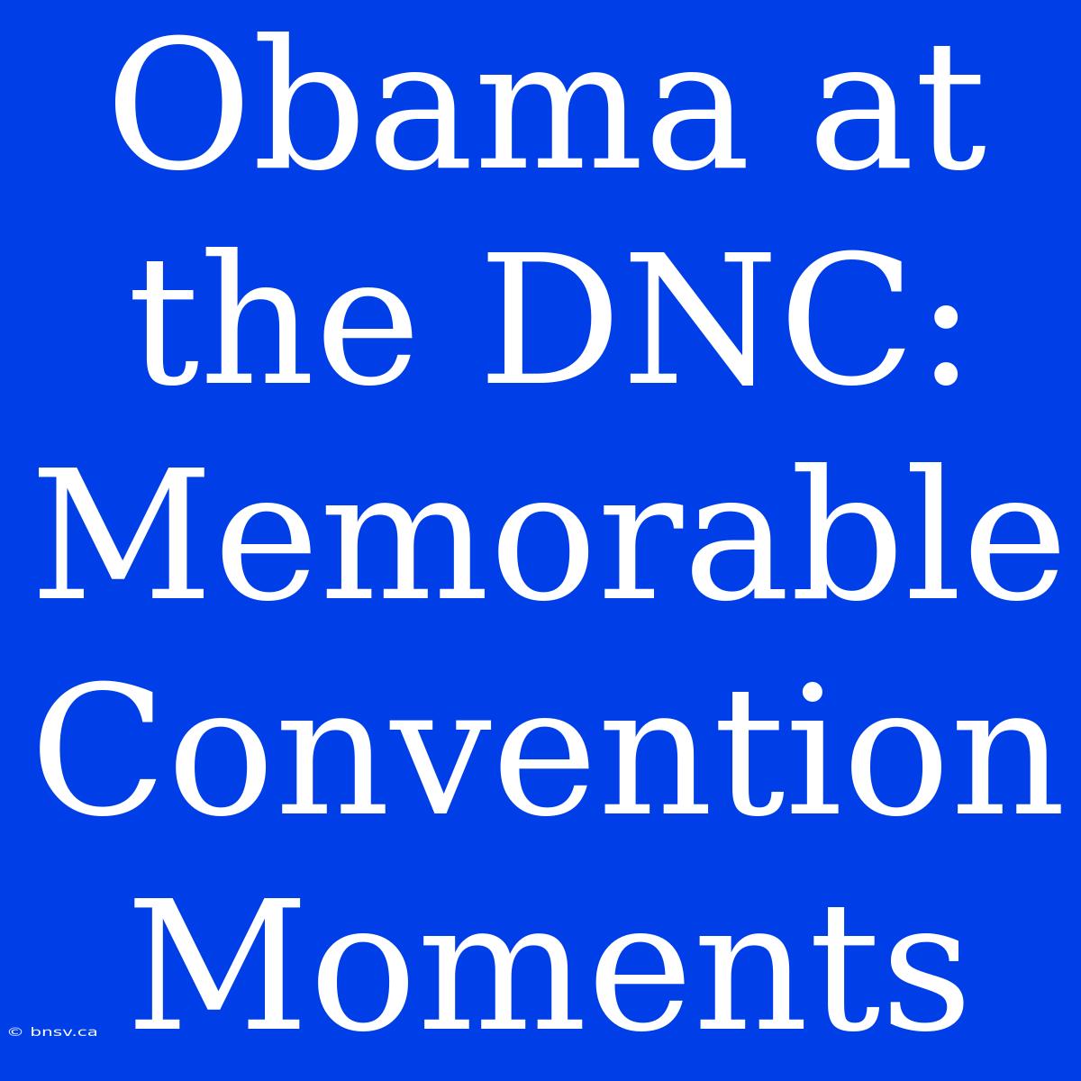 Obama At The DNC: Memorable Convention Moments