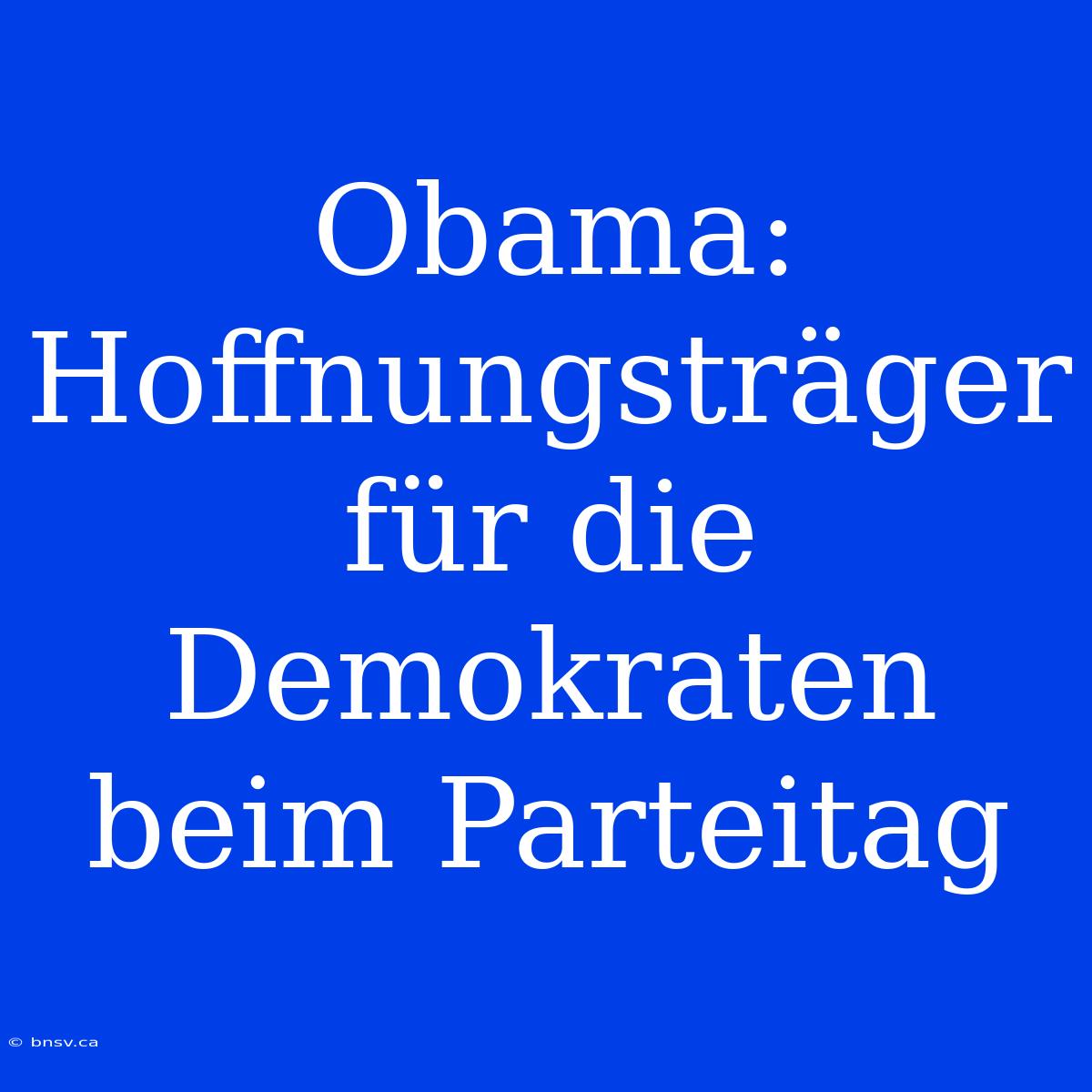 Obama: Hoffnungsträger Für Die Demokraten Beim Parteitag