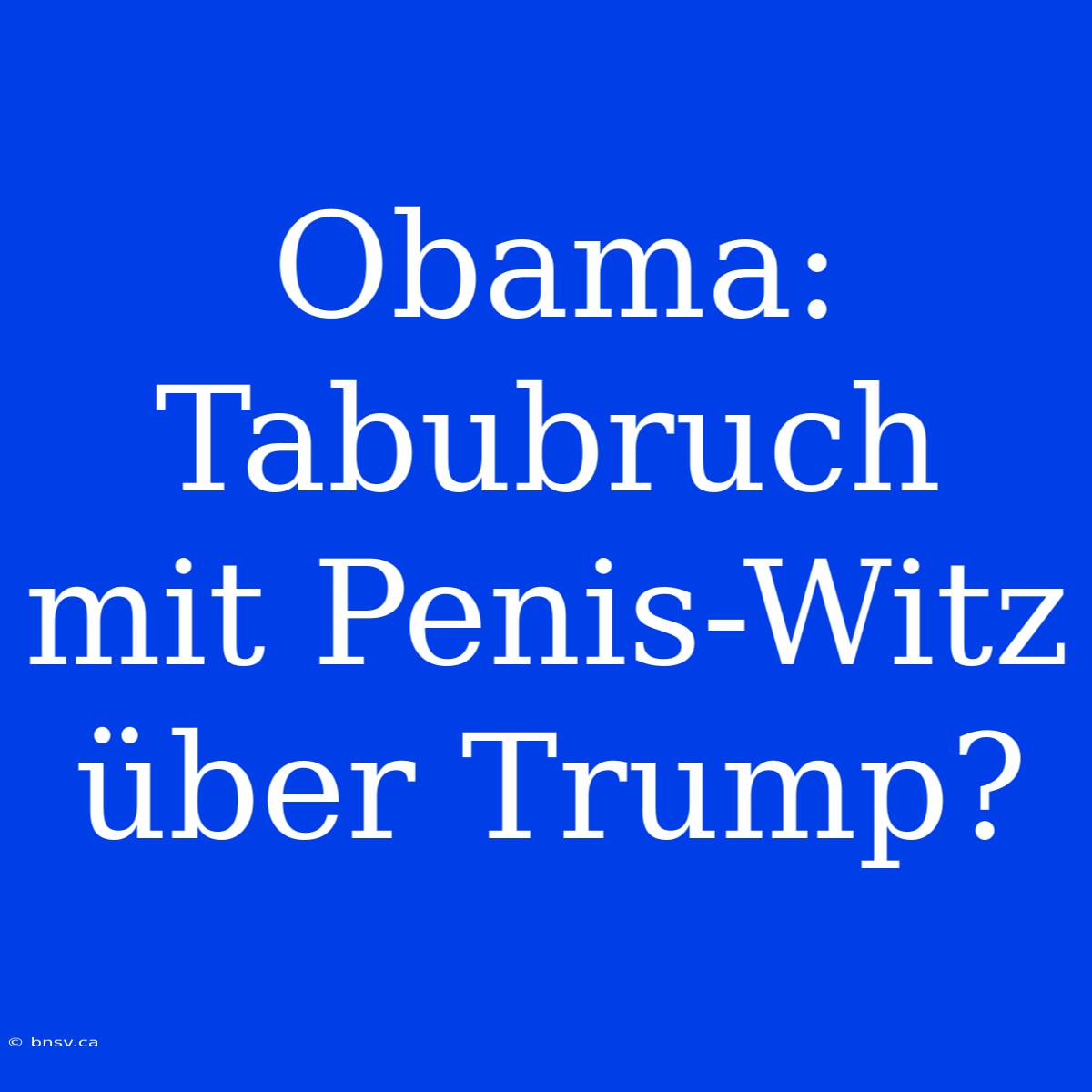 Obama: Tabubruch Mit Penis-Witz Über Trump?