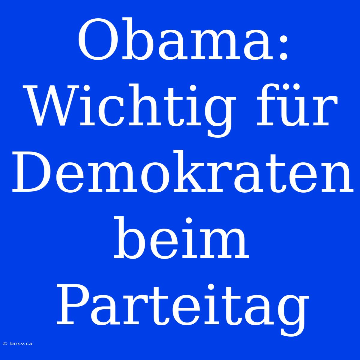 Obama: Wichtig Für Demokraten Beim Parteitag