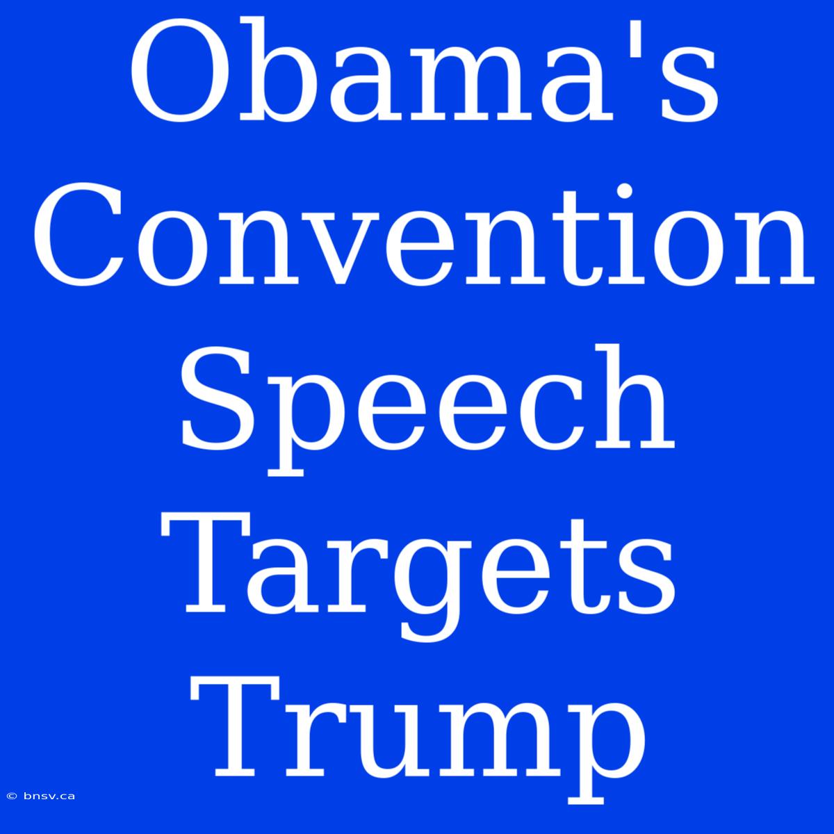 Obama's Convention Speech Targets Trump