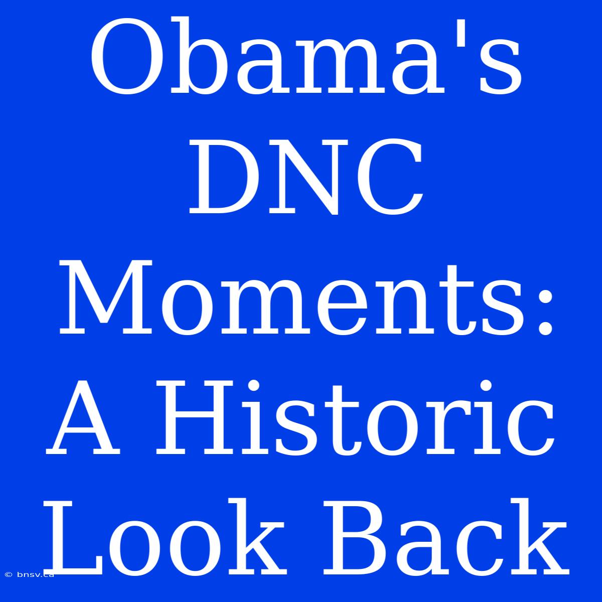 Obama's DNC Moments: A Historic Look Back