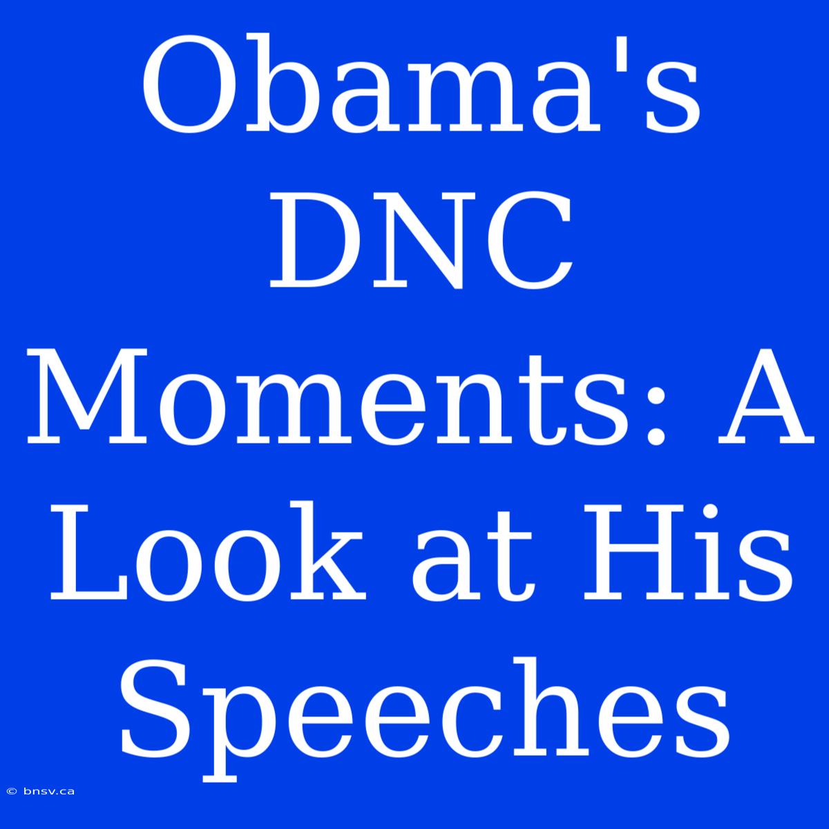 Obama's DNC Moments: A Look At His Speeches