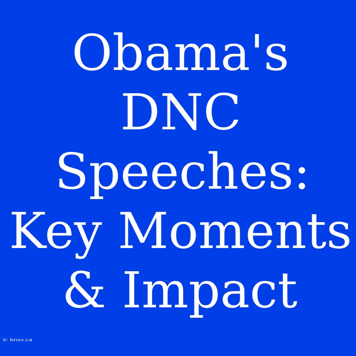 Obama's DNC Speeches: Key Moments & Impact