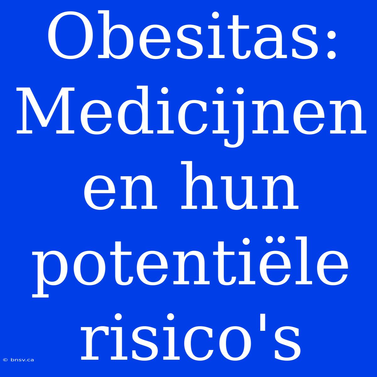 Obesitas: Medicijnen En Hun Potentiële Risico's