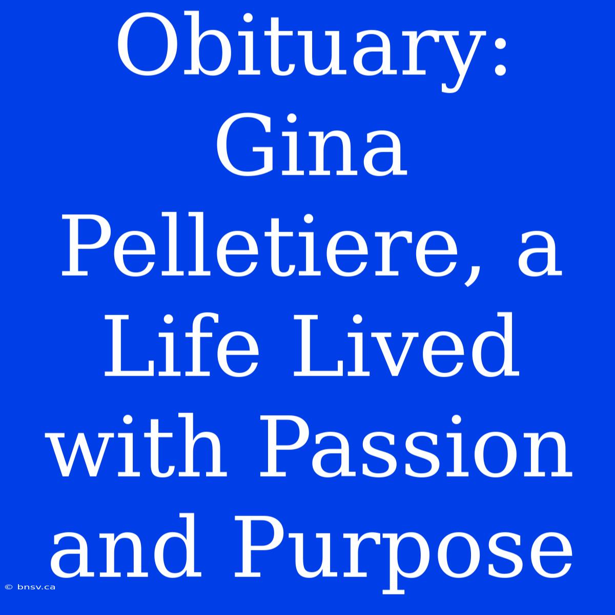 Obituary: Gina Pelletiere, A Life Lived With Passion And Purpose