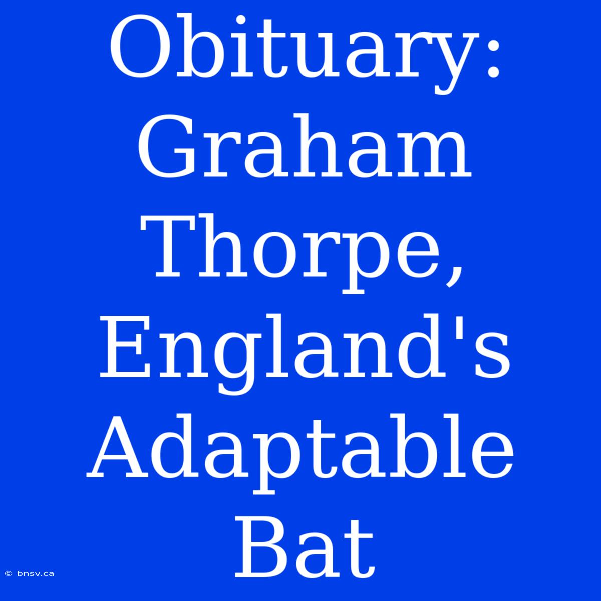 Obituary: Graham Thorpe, England's Adaptable Bat