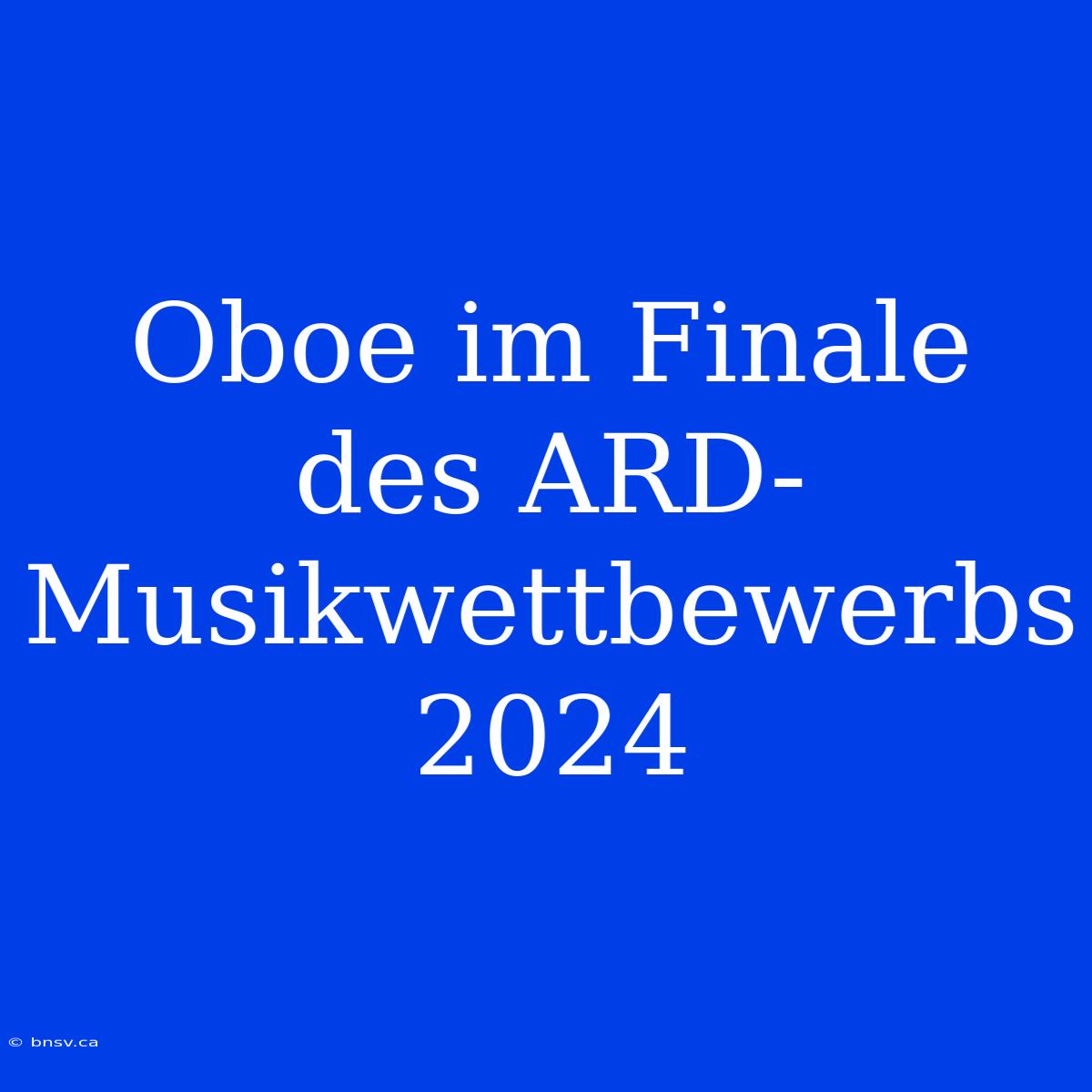 Oboe Im Finale Des ARD-Musikwettbewerbs 2024