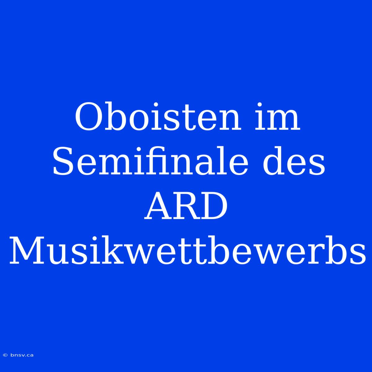 Oboisten Im Semifinale Des ARD Musikwettbewerbs