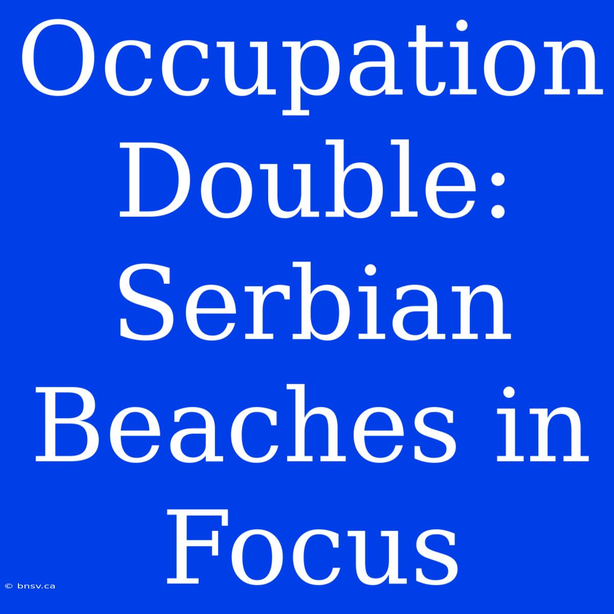 Occupation Double:  Serbian Beaches In Focus