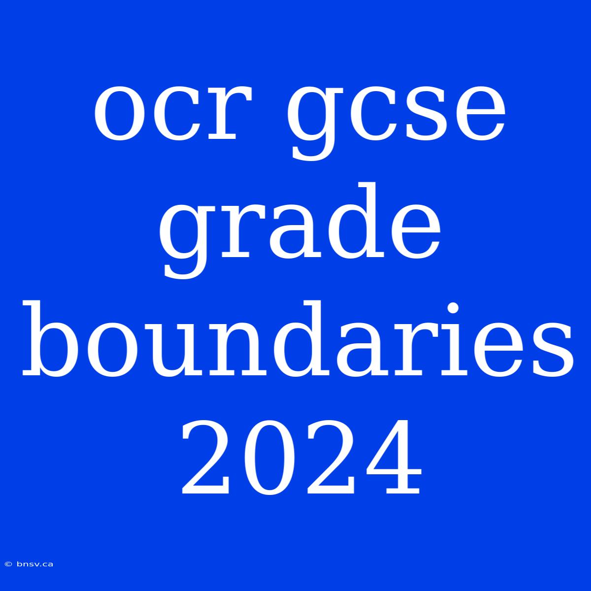 Ocr Gcse Grade Boundaries 2024