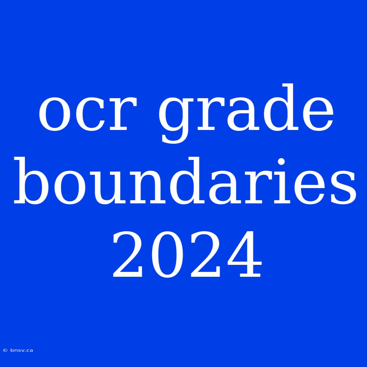 Ocr Grade Boundaries 2024