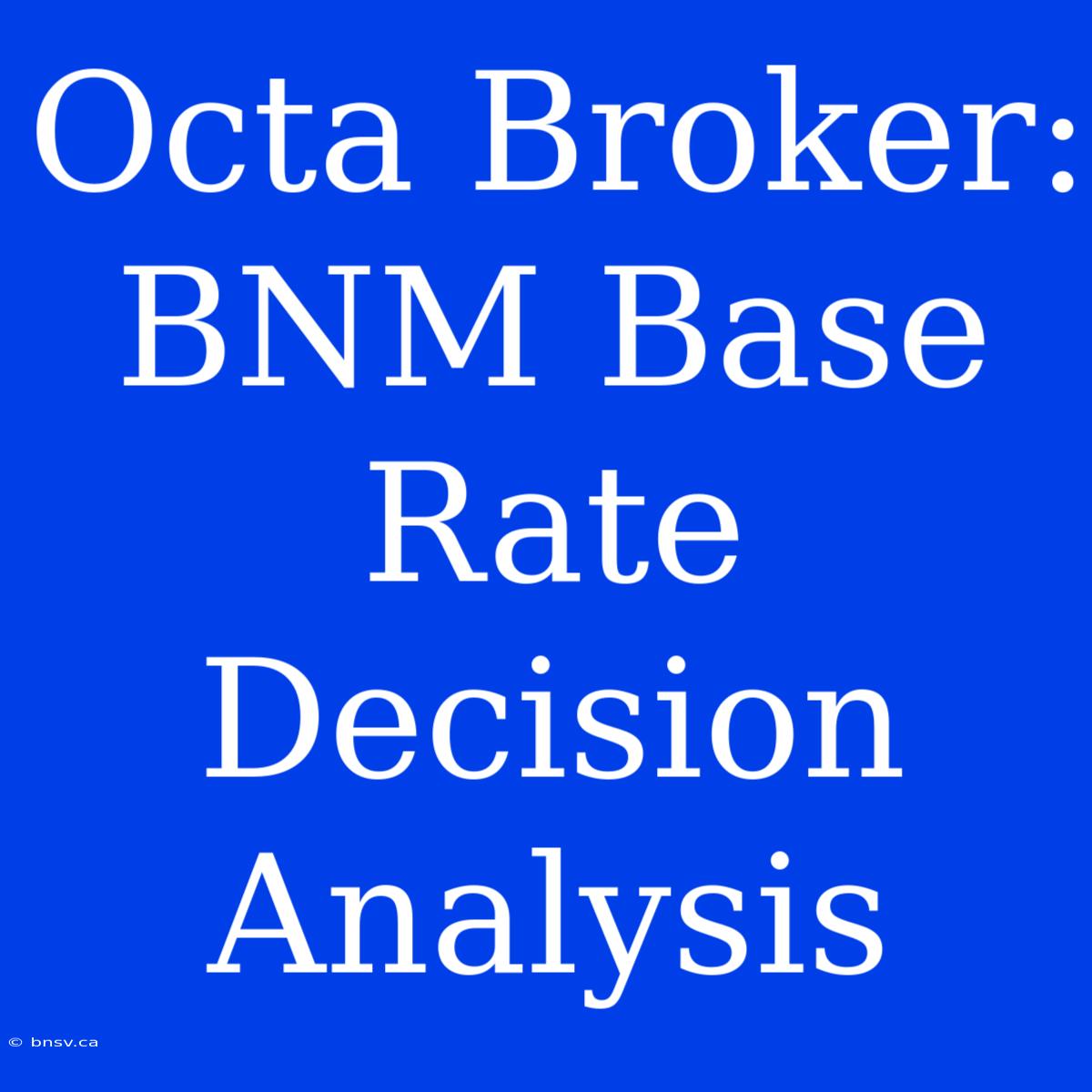 Octa Broker: BNM Base Rate Decision Analysis