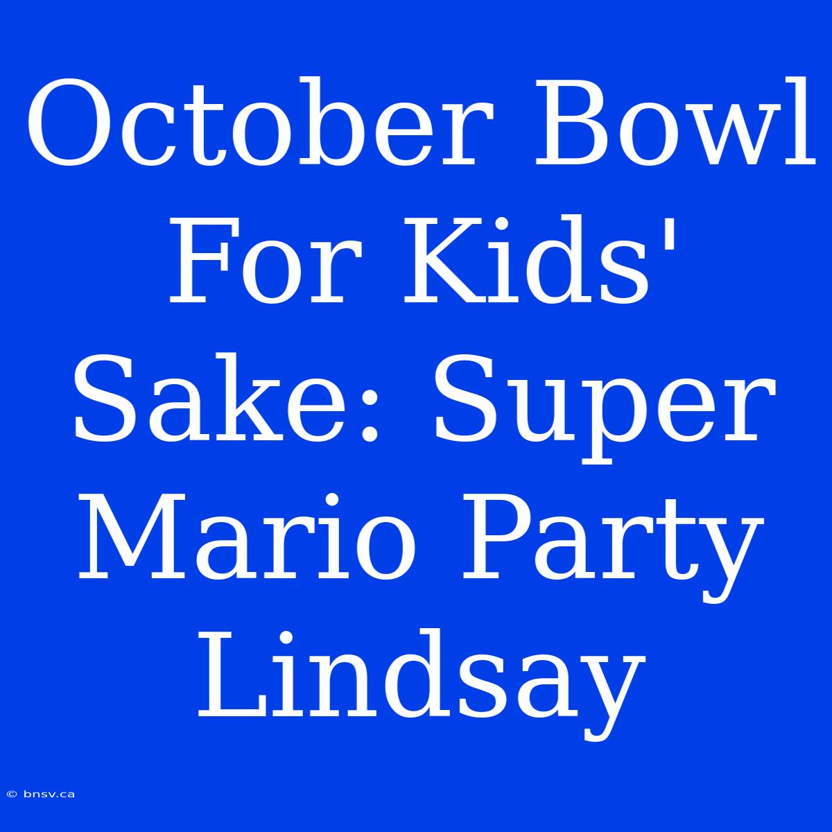 October Bowl For Kids' Sake: Super Mario Party Lindsay