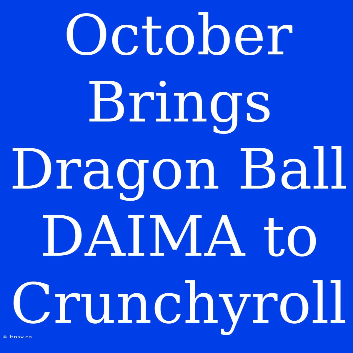 October Brings Dragon Ball DAIMA To Crunchyroll