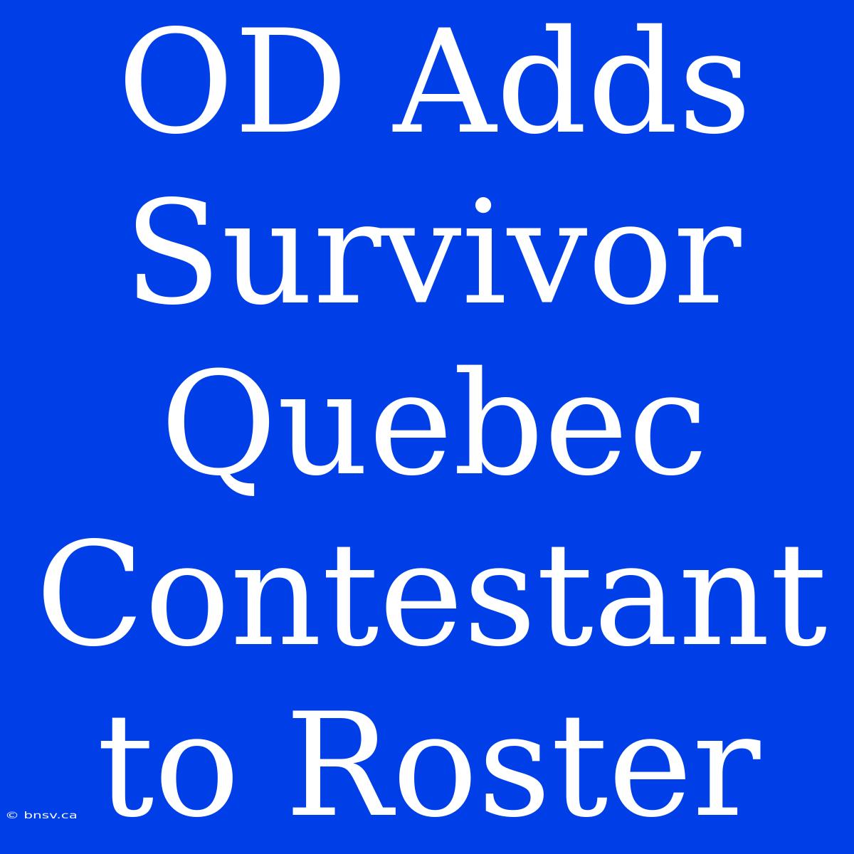 OD Adds Survivor Quebec Contestant To Roster