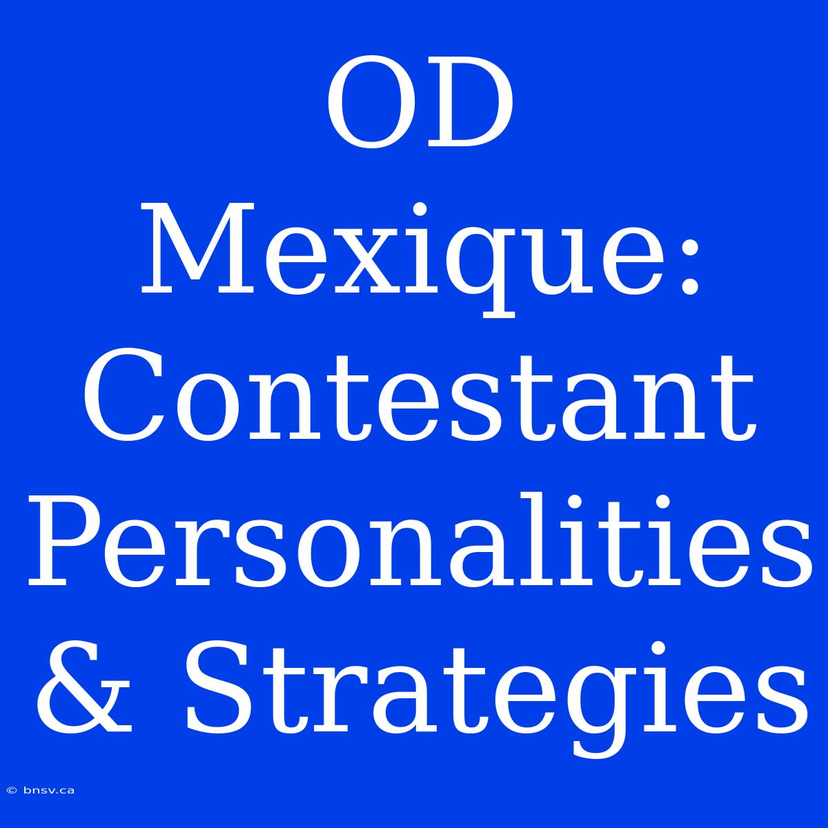 OD Mexique:  Contestant Personalities & Strategies