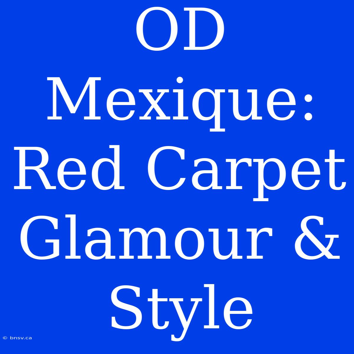 OD Mexique: Red Carpet Glamour & Style