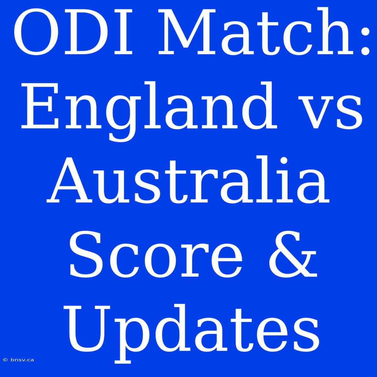 ODI Match: England Vs Australia Score & Updates