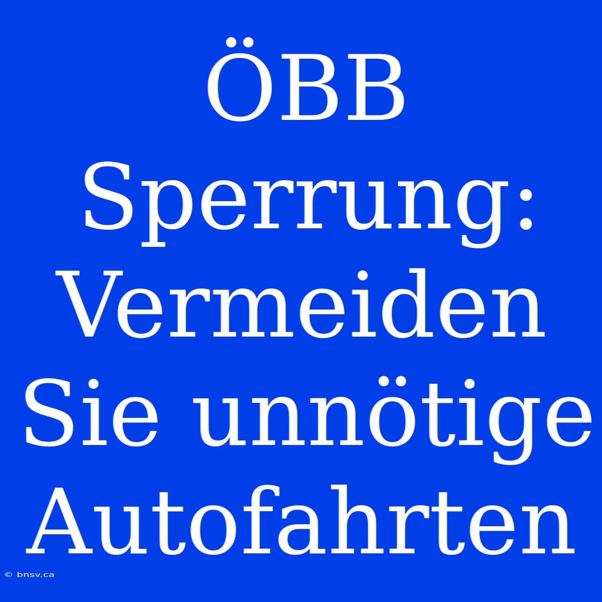 ÖBB Sperrung: Vermeiden Sie Unnötige Autofahrten