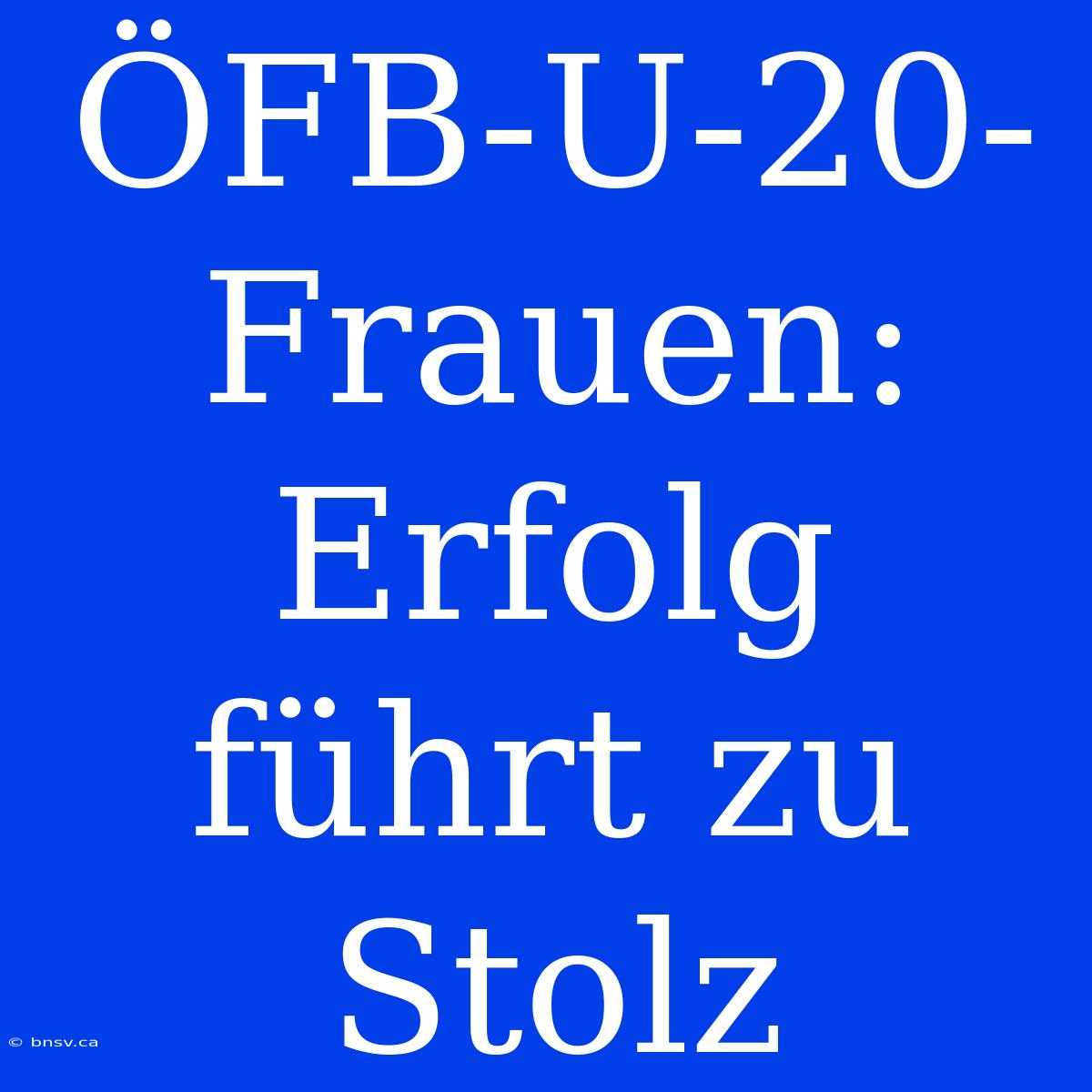 ÖFB-U-20-Frauen: Erfolg Führt Zu Stolz