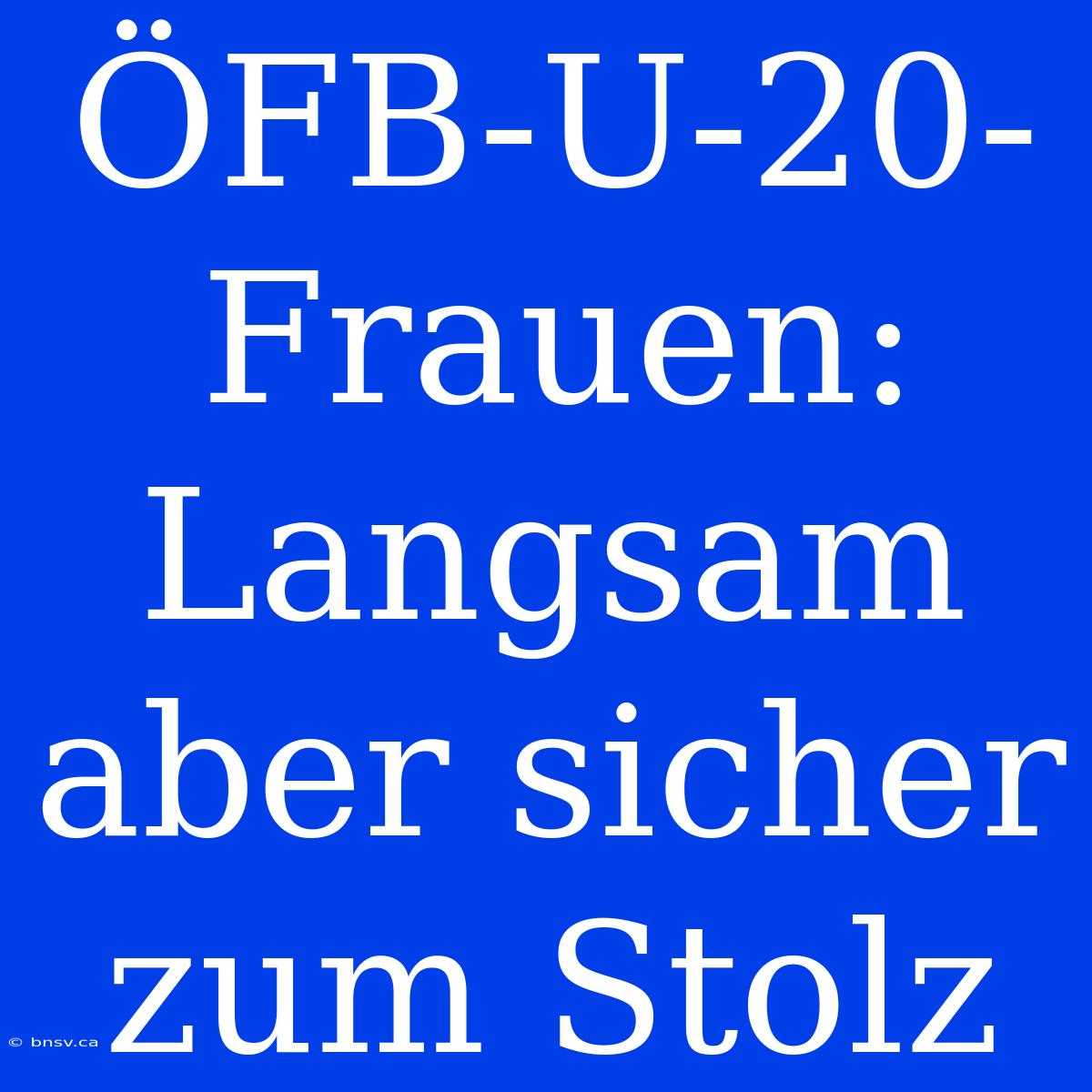 ÖFB-U-20-Frauen: Langsam Aber Sicher Zum Stolz