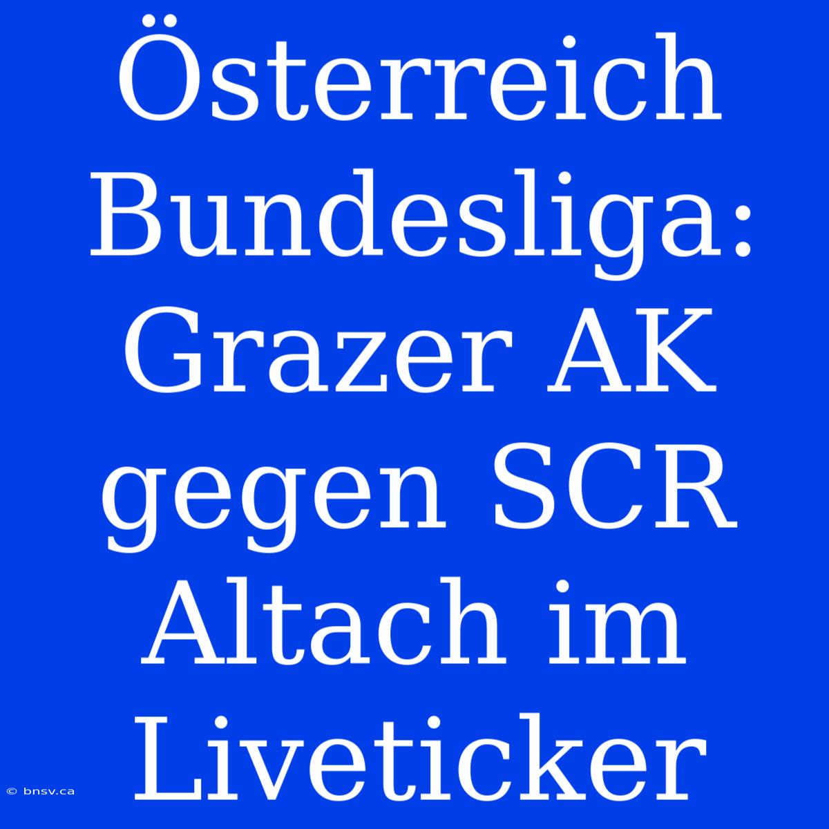 Österreich Bundesliga: Grazer AK Gegen SCR Altach Im Liveticker