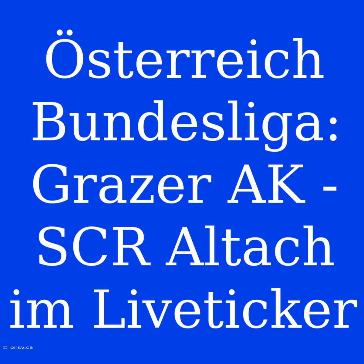 Österreich Bundesliga: Grazer AK - SCR Altach Im Liveticker