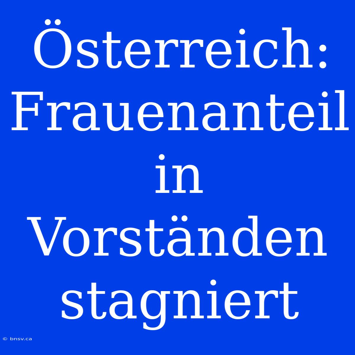 Österreich: Frauenanteil In Vorständen Stagniert