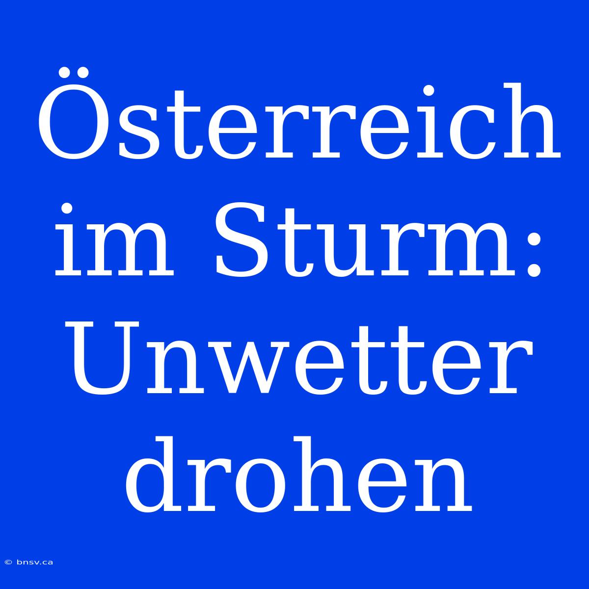 Österreich Im Sturm: Unwetter Drohen