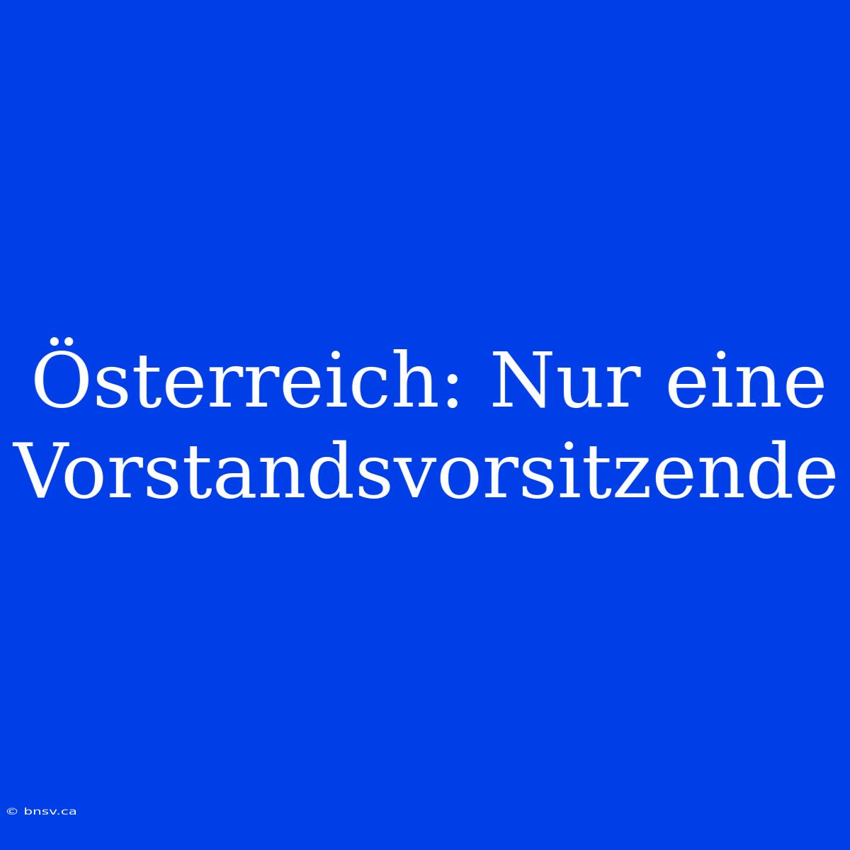 Österreich: Nur Eine Vorstandsvorsitzende