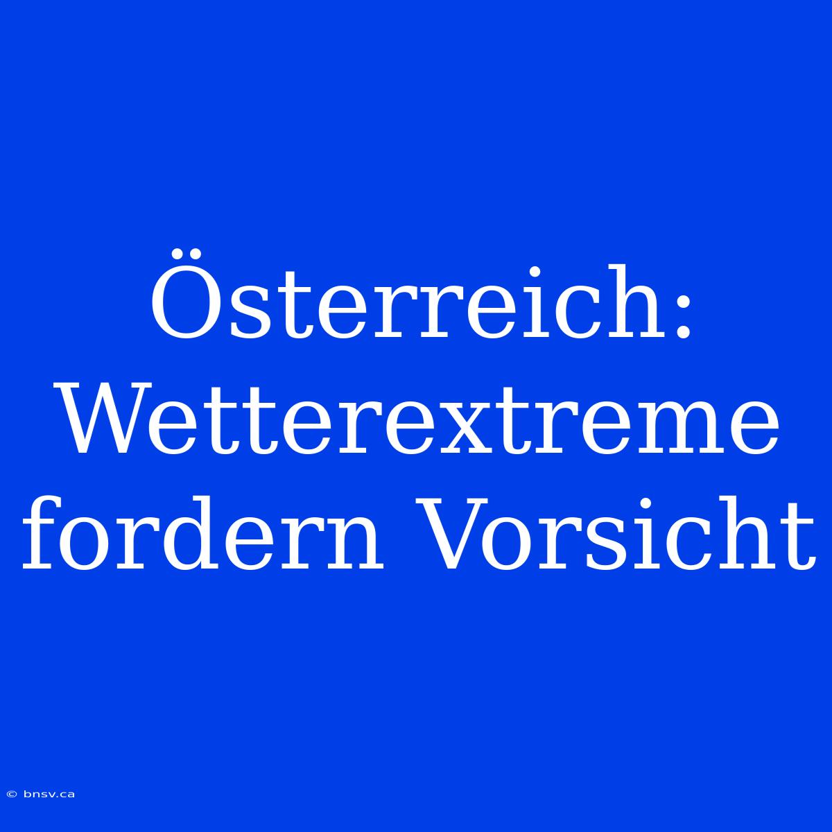 Österreich: Wetterextreme Fordern Vorsicht