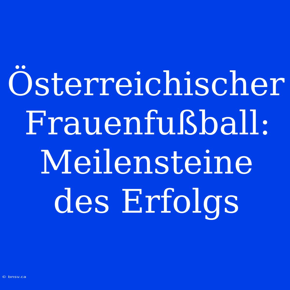 Österreichischer Frauenfußball: Meilensteine Des Erfolgs