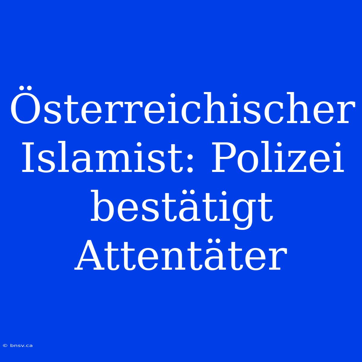 Österreichischer Islamist: Polizei Bestätigt Attentäter