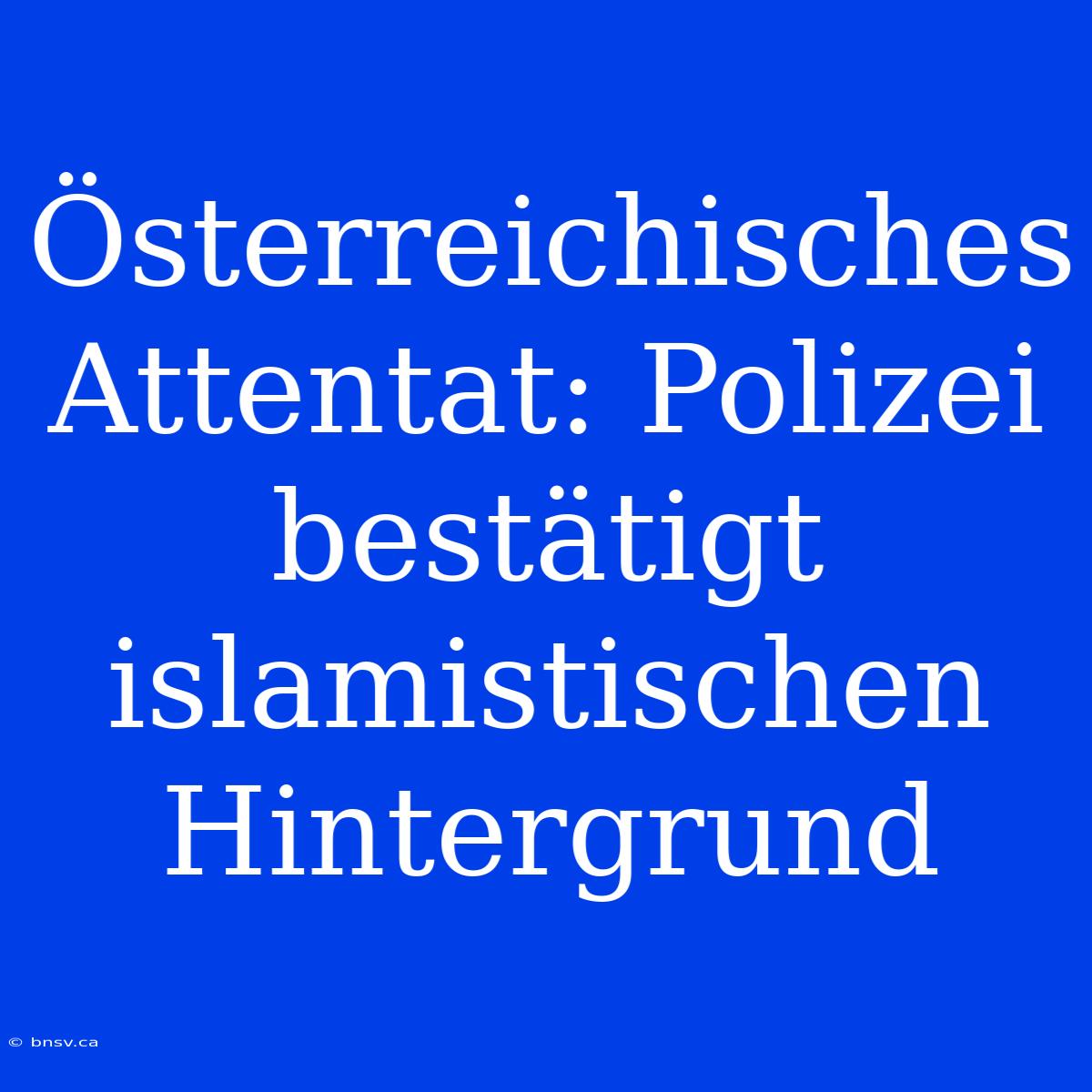 Österreichisches Attentat: Polizei Bestätigt Islamistischen Hintergrund