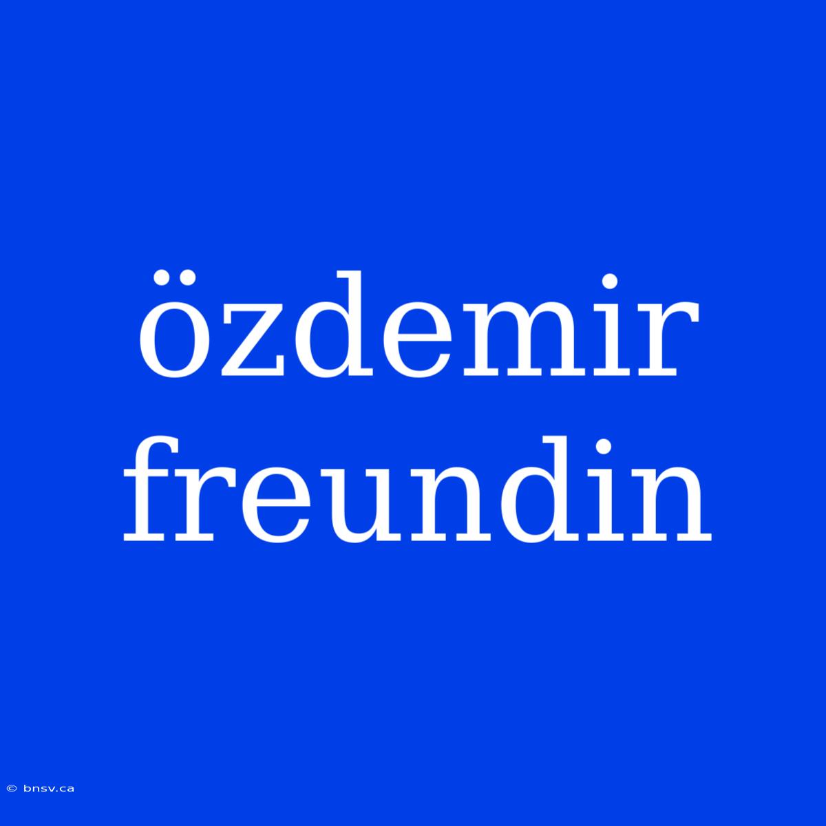 Özdemir Freundin