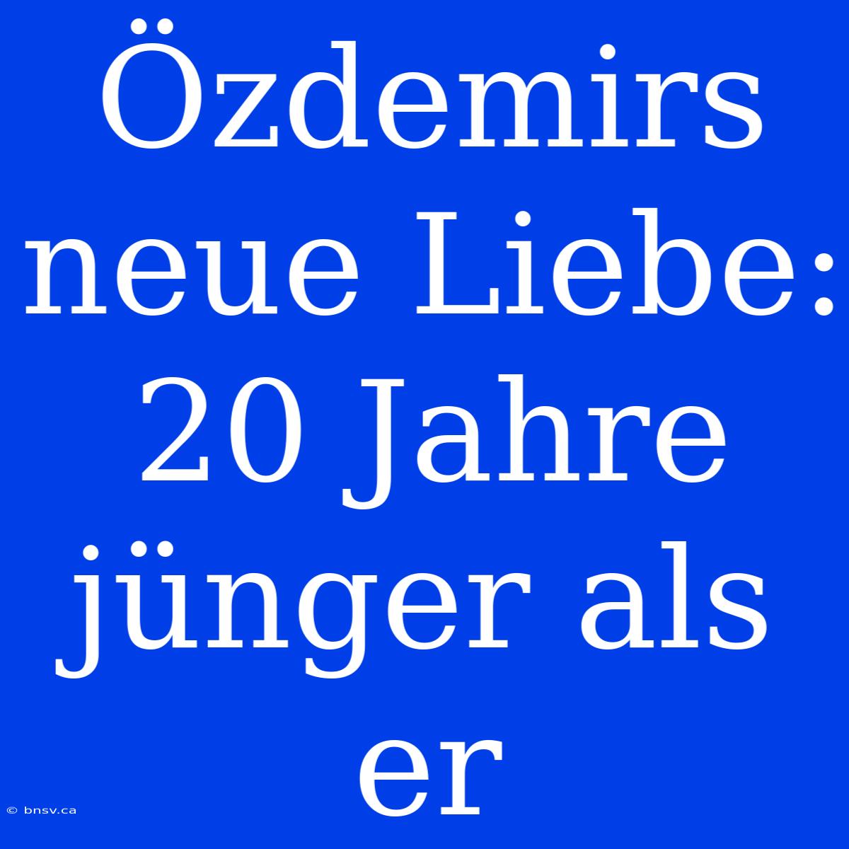 Özdemirs Neue Liebe: 20 Jahre Jünger Als Er