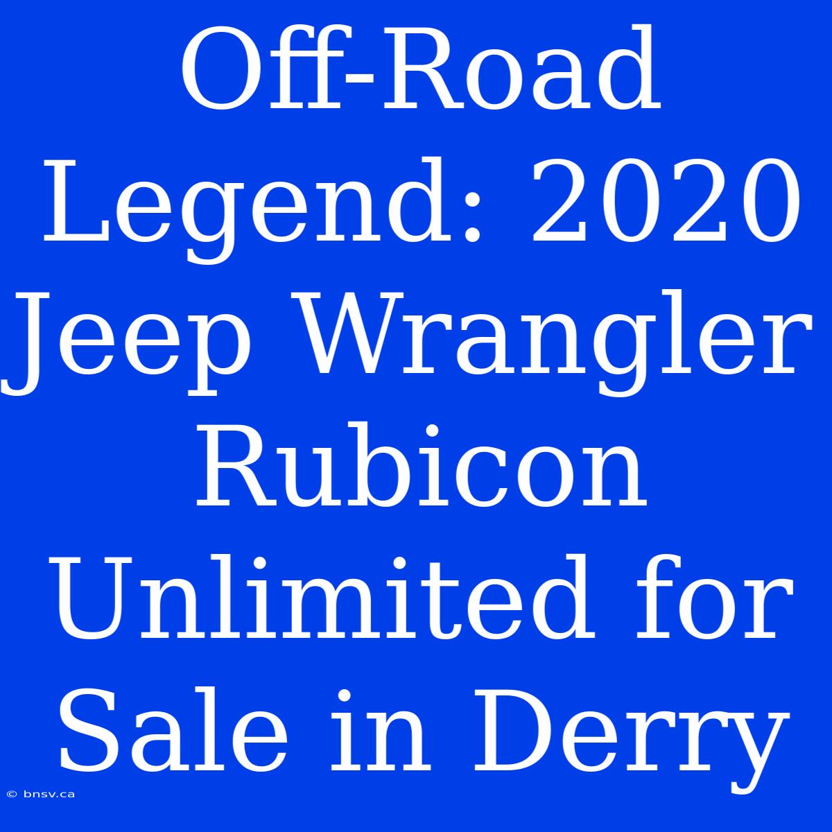 Off-Road Legend: 2020 Jeep Wrangler Rubicon Unlimited For Sale In Derry