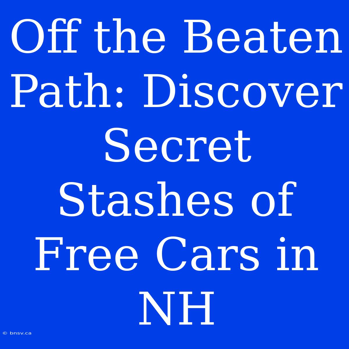 Off The Beaten Path: Discover Secret Stashes Of Free Cars In NH