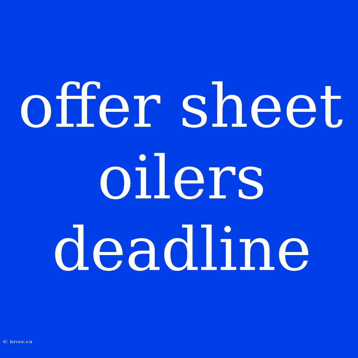 Offer Sheet Oilers Deadline