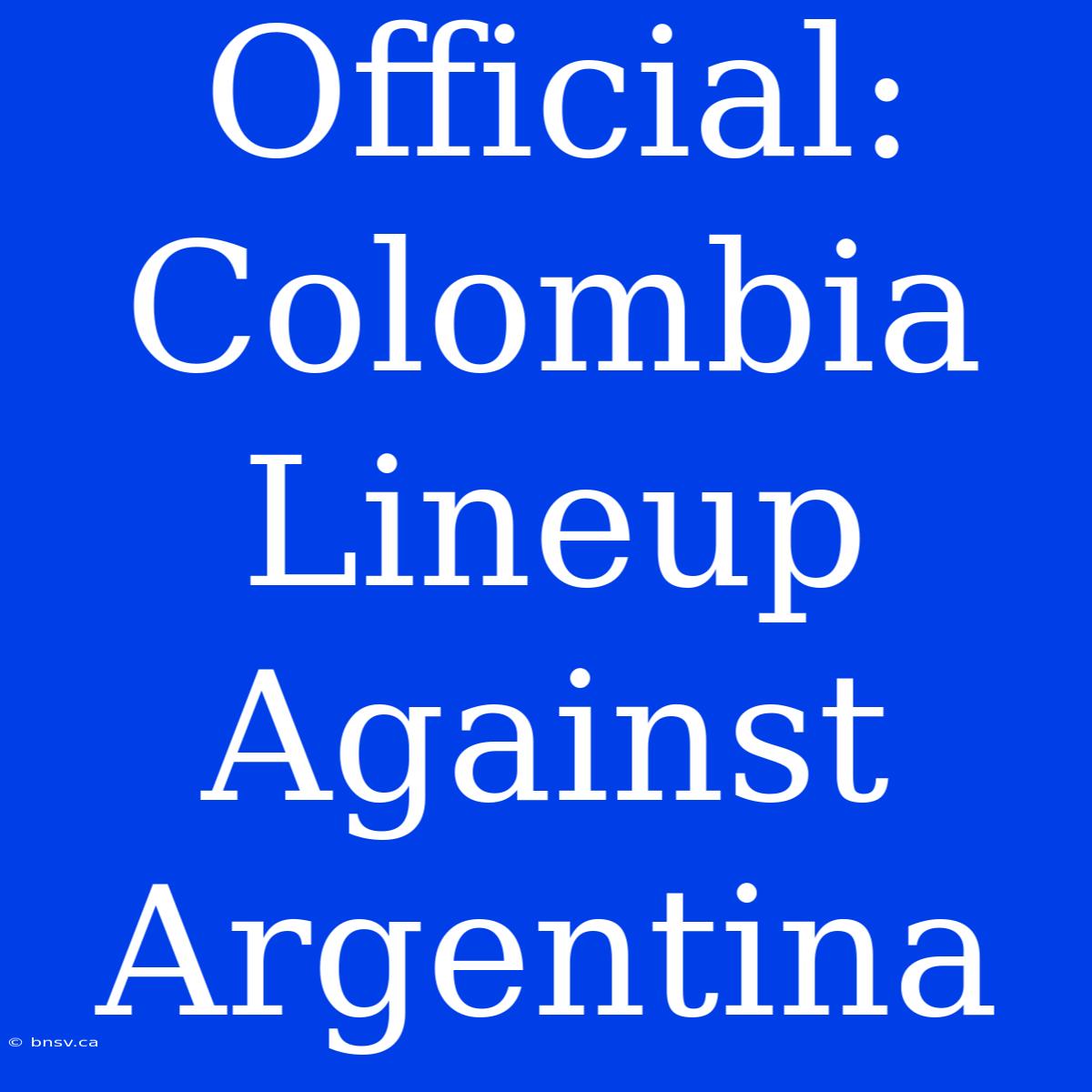 Official: Colombia Lineup Against Argentina